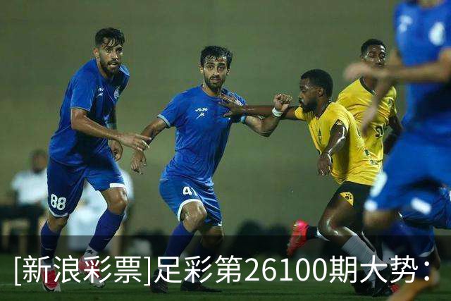 [新浪彩票]足彩第26100期大势：萨尔茨堡防平